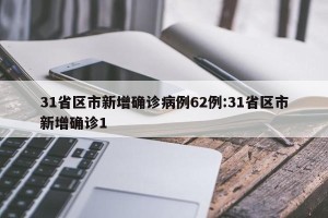 31省区市新增确诊病例62例:31省区市新增确诊1
