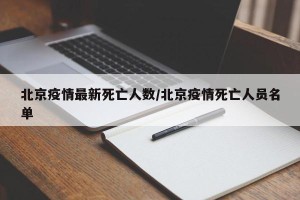 北京疫情最新死亡人数/北京疫情死亡人员名单