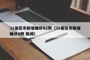 31省区市新增确诊42例（31省区市新增确诊4例 新闻）