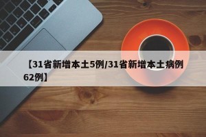 【31省新增本土5例/31省新增本土病例62例】