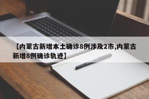 【内蒙古新增本土确诊8例涉及2市,内蒙古新增8例确诊轨迹】