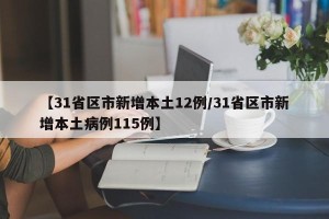 【31省区市新增本土12例/31省区市新增本土病例115例】