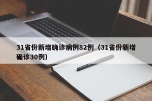 31省份新增确诊病例82例（31省份新增确诊30例）