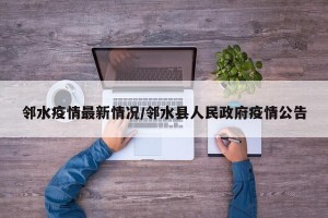邻水疫情最新情况/邻水县人民政府疫情公告