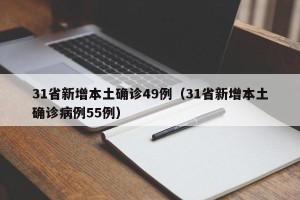 31省新增本土确诊49例（31省新增本土确诊病例55例）