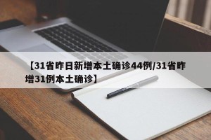 【31省昨日新增本土确诊44例/31省昨增31例本土确诊】