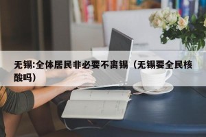 无锡:全体居民非必要不离锡（无锡要全民核酸吗）