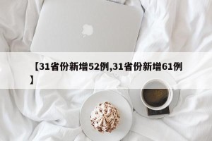 【31省份新增52例,31省份新增61例】
