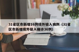 31省区市新增16例境外输入病例（31省区市新增境外输入确诊36例）