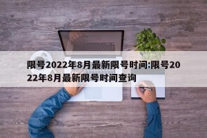 限号2022年8月最新限号时间:限号2022年8月最新限号时间查询