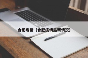 合肥疫情（合肥疫情最新情况）