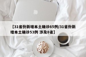 【31省份新增本土确诊65例/31省份新增本土确诊53例 涉及8省】