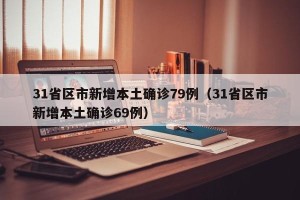 31省区市新增本土确诊79例（31省区市新增本土确诊69例）