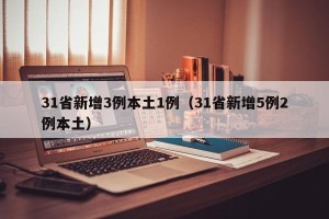 31省新增3例本土1例（31省新增5例2例本土）