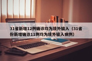 31省新增12例确诊均为境外输入（31省份新增确诊11例均为境外输入病例）