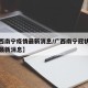 【广西南宁疫情最新消息/广西南宁冠状病毒疫情最新消息】