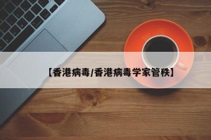 【香港病毒/香港病毒学家管秩】