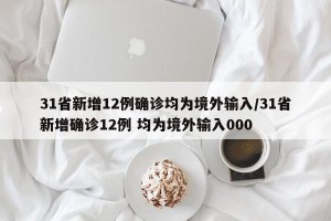 31省新增12例确诊均为境外输入/31省新增确诊12例 均为境外输入000