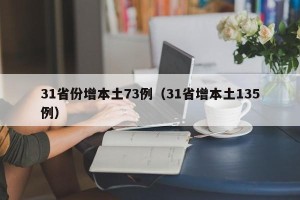 31省份增本土73例（31省增本土135例）