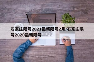 石家庄限号2021最新限号2月/石家庄限号2020最新限号