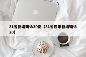31省新增确诊20例（31省区市新增确诊20）