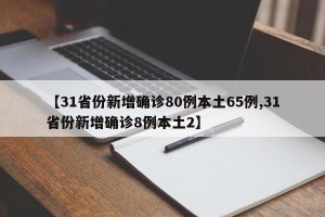 【31省份新增确诊80例本土65例,31省份新增确诊8例本土2】