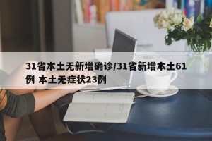 31省本土无新增确诊/31省新增本土61例 本土无症状23例